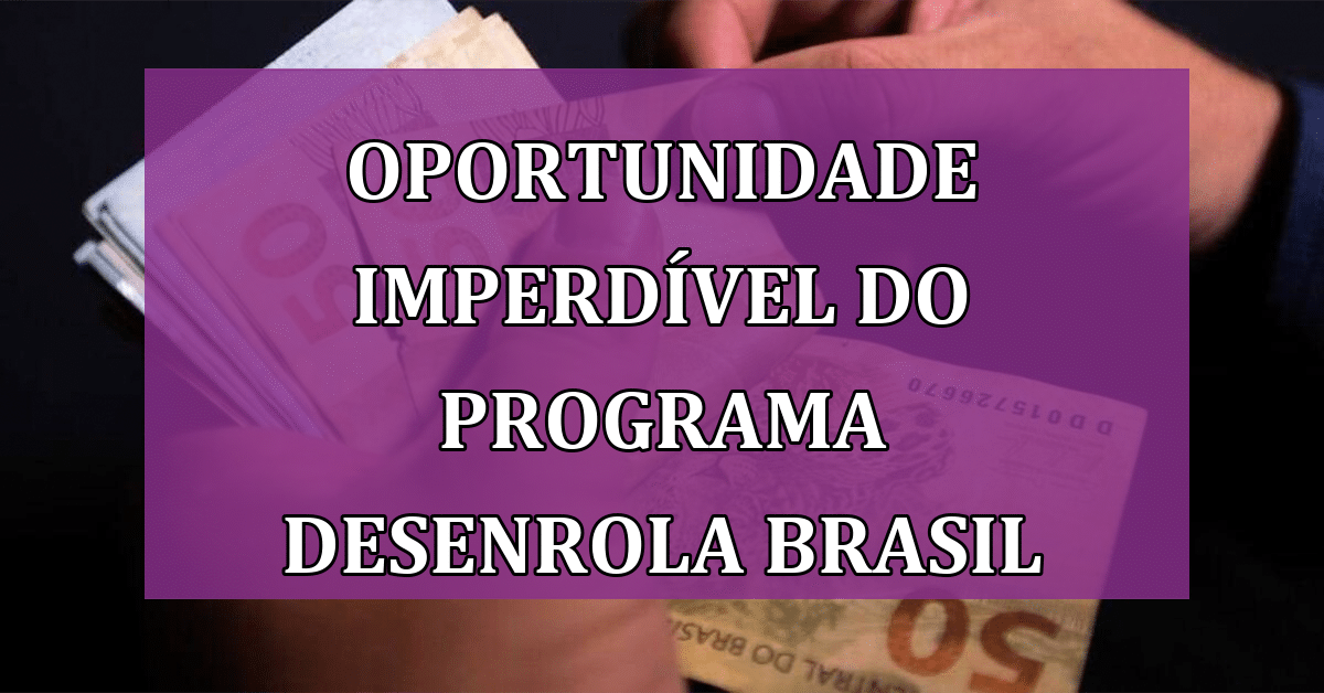 Oportunidade Imperd Vel Do Programa Desenrola Brasil Liberte Se Das