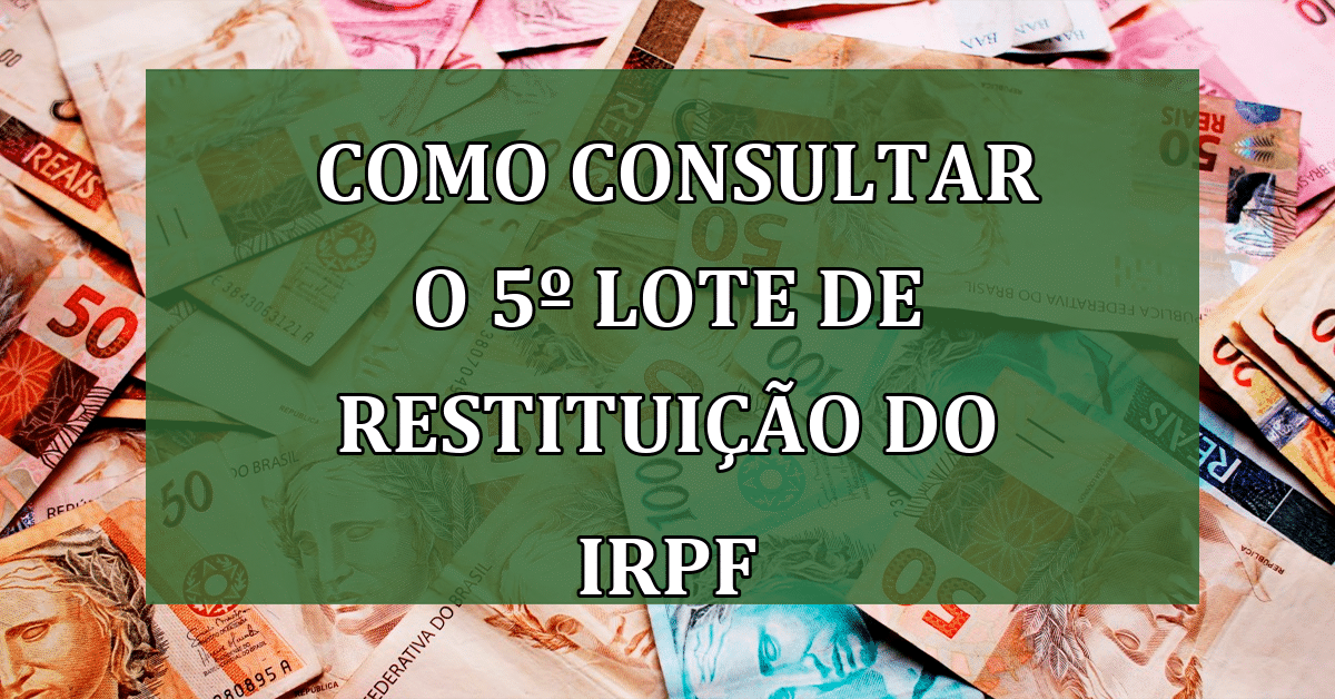 Saiba Como Consultar o 5º e Último Lote de Restituição do IRPF 2023