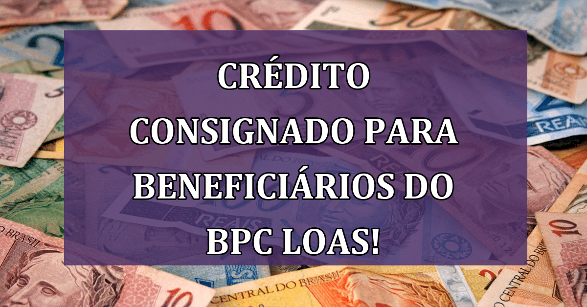 Cr Dito Consignado Para Benefici Rios Do Bpc Loas Solicite O Seu