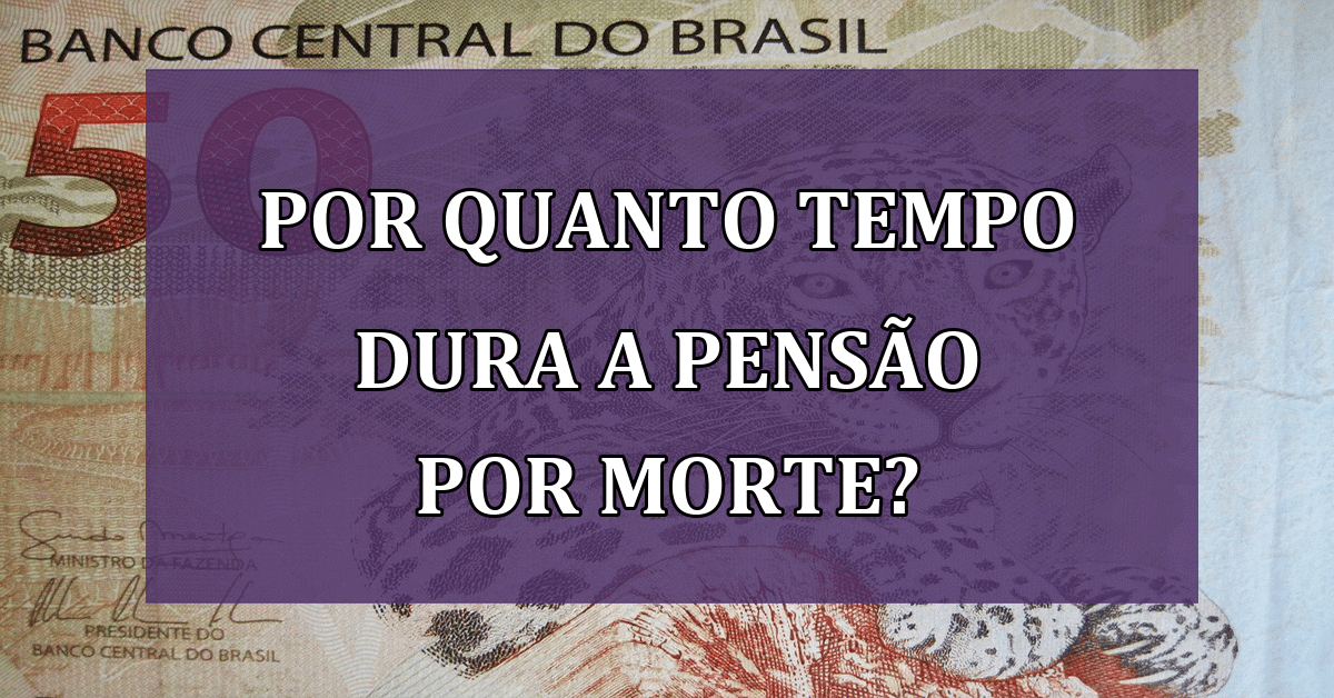 Pens O Por Morte At Quando Posso Pedir E Por Quanto Tempo Ela Paga