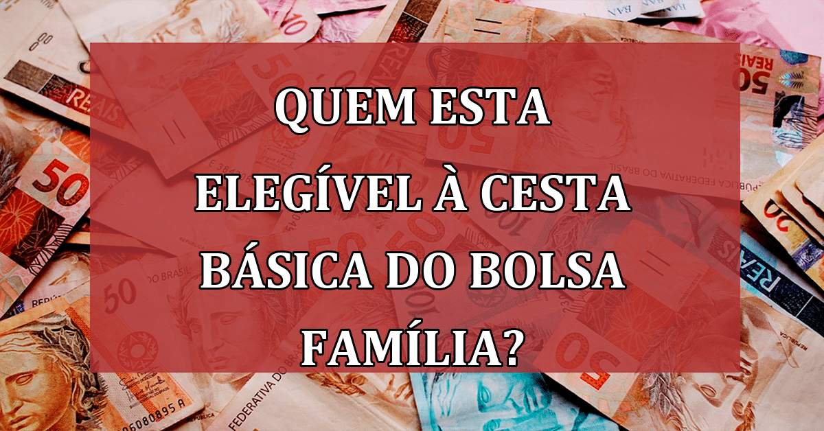 Saiba quem esta elegível à cesta básica do Bolsa Família e como receber