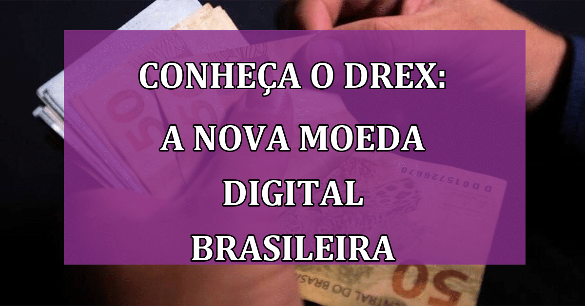 DREX A Nova Moeda Digital Brasileira Que Promete Revolucionar O