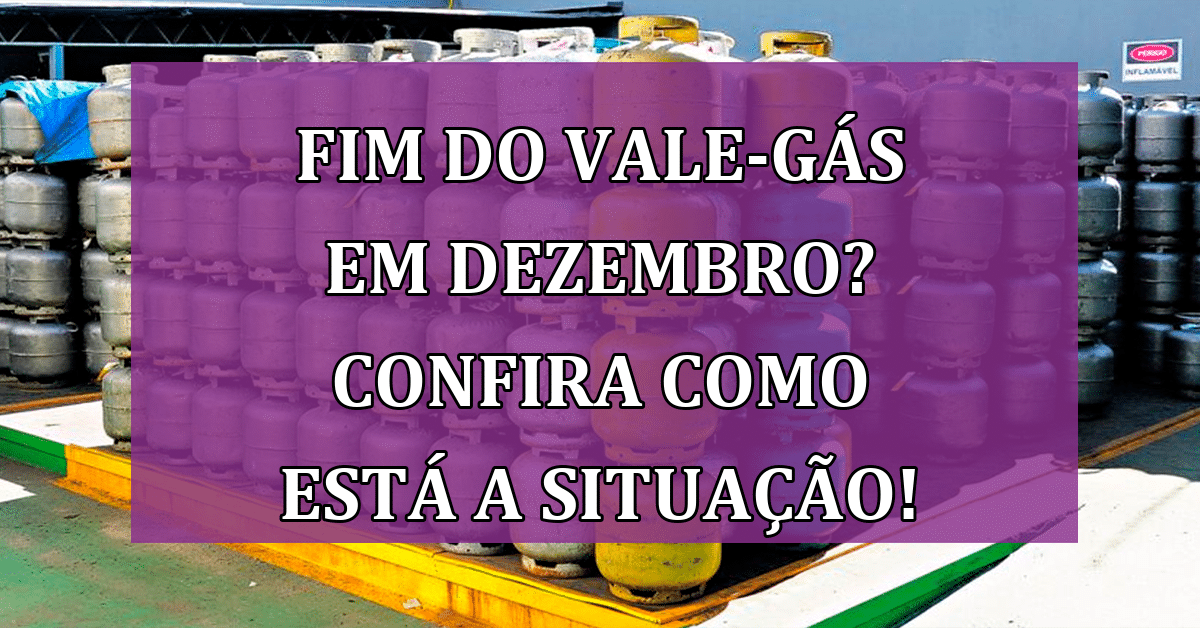 Fim do Vale Gás em dezembro Confira como está a situação e não perca