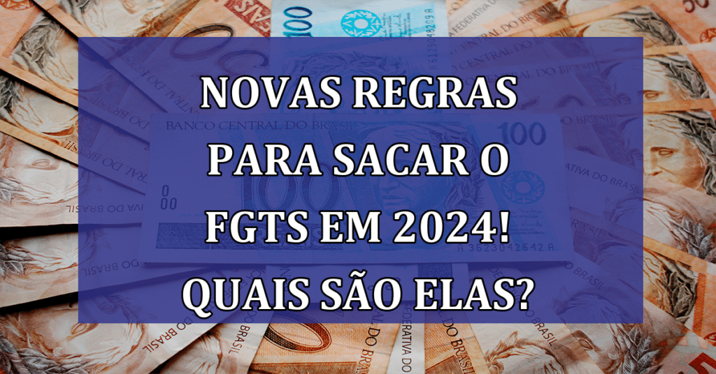 Novas Regras para Sacar o FGTS em 2024 Quais são elas Jornal Dia