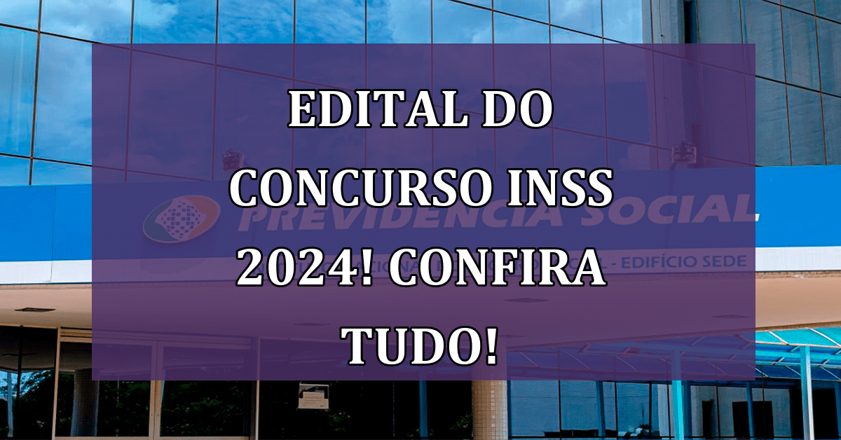 Edital do Concurso INSS 2024 Confira Vagas e as Últimas Notícias