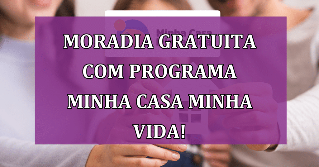 Moradia Gratuita Programa Minha Casa Minha Vida N O Perca