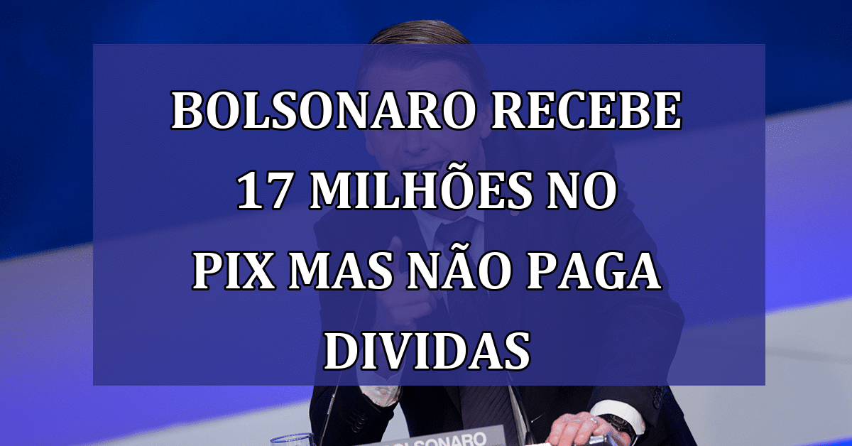 Pix rende R$ 17,1 milhões para Bolsonaro, mas multas seguem pendentes