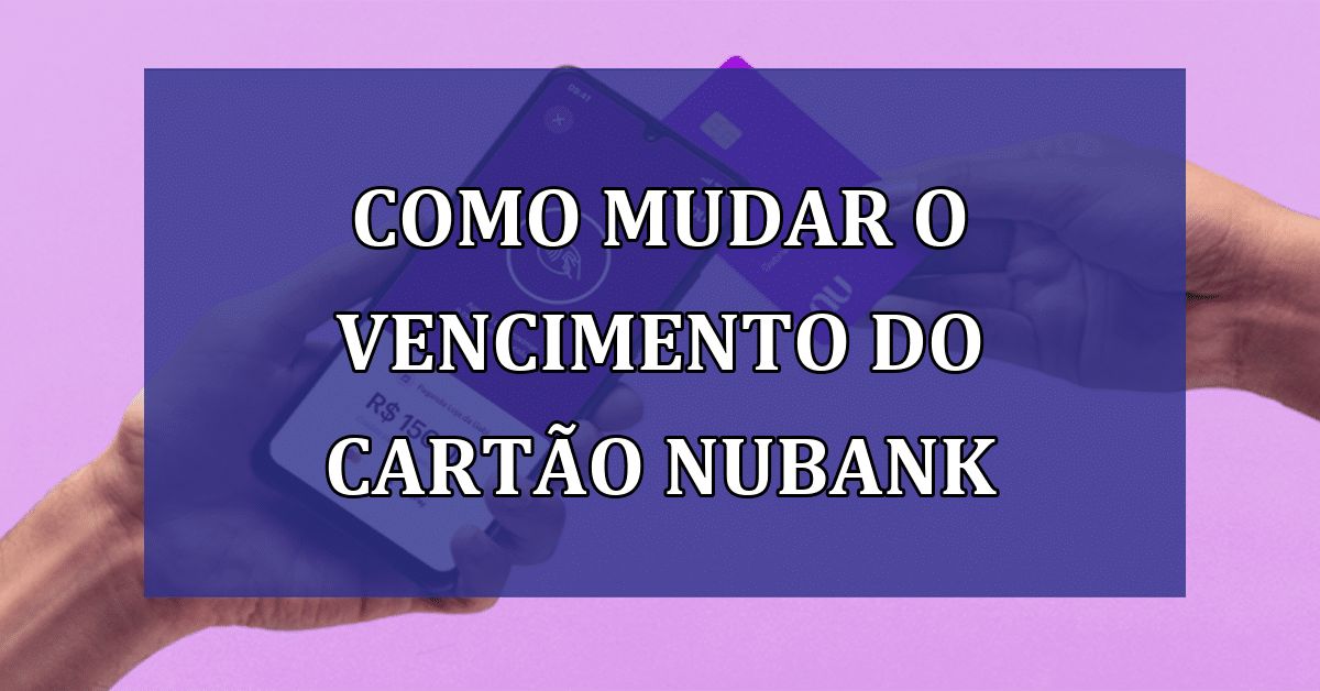 Nubank: Saiba Mudar a Data De Vencimento Do Cartão De Crédito - Jornal Dia