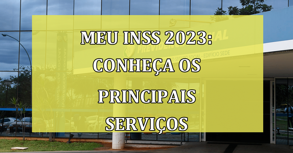 MEU INSS 2023 conheça os principais serviços e como usalos