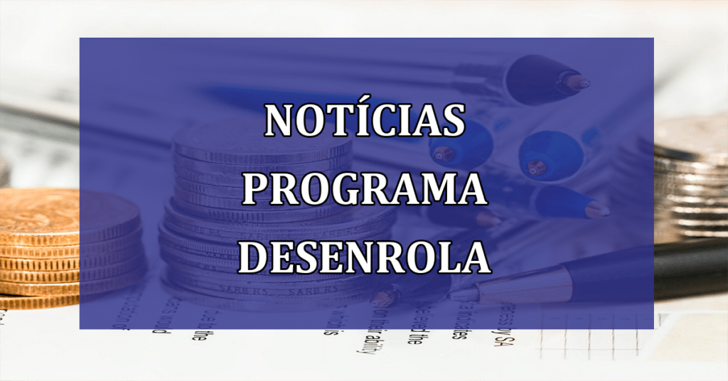 Novidades do Programa Desenrola em 2023 (Fonte/Edição: JornalDia).