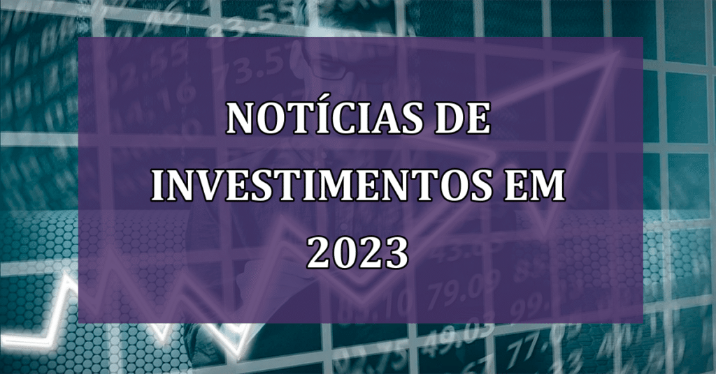 Novidades do Investimentos em 2023 (Fonte/Edição: JornalDia).