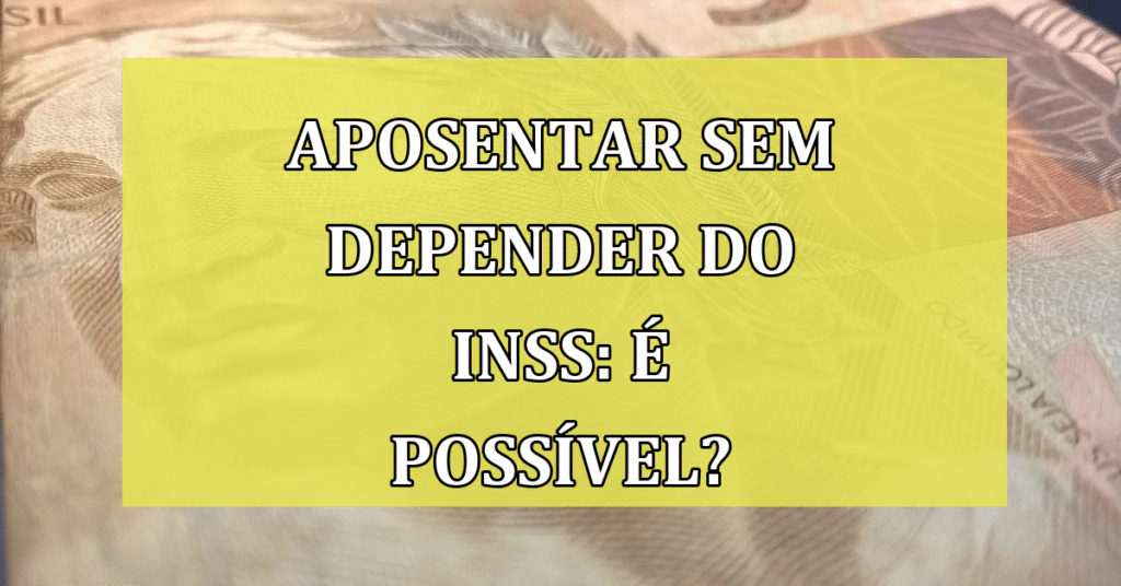 Aposentar sem depender do INSS: é possível? Descubra