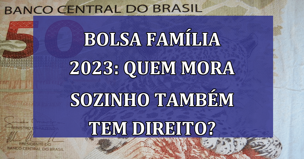 Bolsa Família 2023: Quem mora sozinho também tem direito? - Jornal Dia