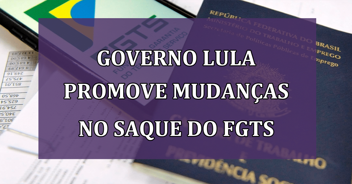 Governo Lula Promove Mudanças No Saque Aniversário Do Fgts Saiba O Que