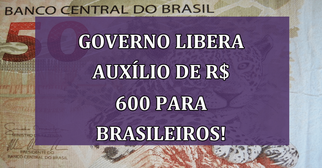Governo libera Auxílio de R$ 600 para brasileiros! Veja Como Solicitar