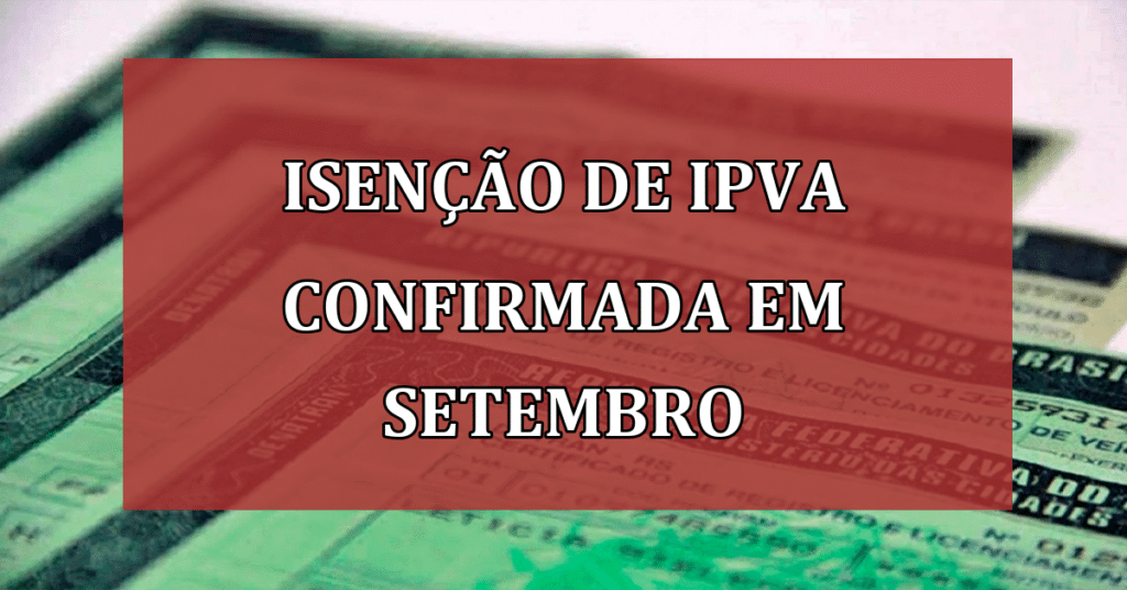 Isenção de IPVA CONFIRMADA em setembro para ESTES veículos