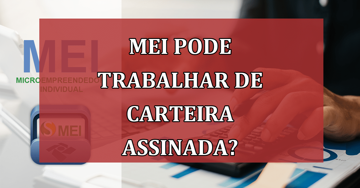 MEI pode trabalhar de carteira assinada? Saiba os seus direitos ...