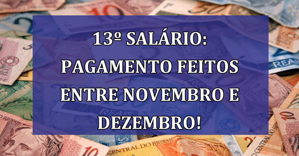 13º salário: Pagamento feitos entre Novembro e Dezembro! Veja quem tem direito