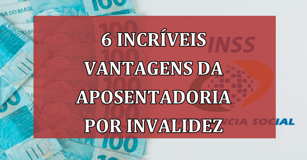Descubra as 6 incríveis vantagens desconhecidas da aposentadoria por invalidez do INSS