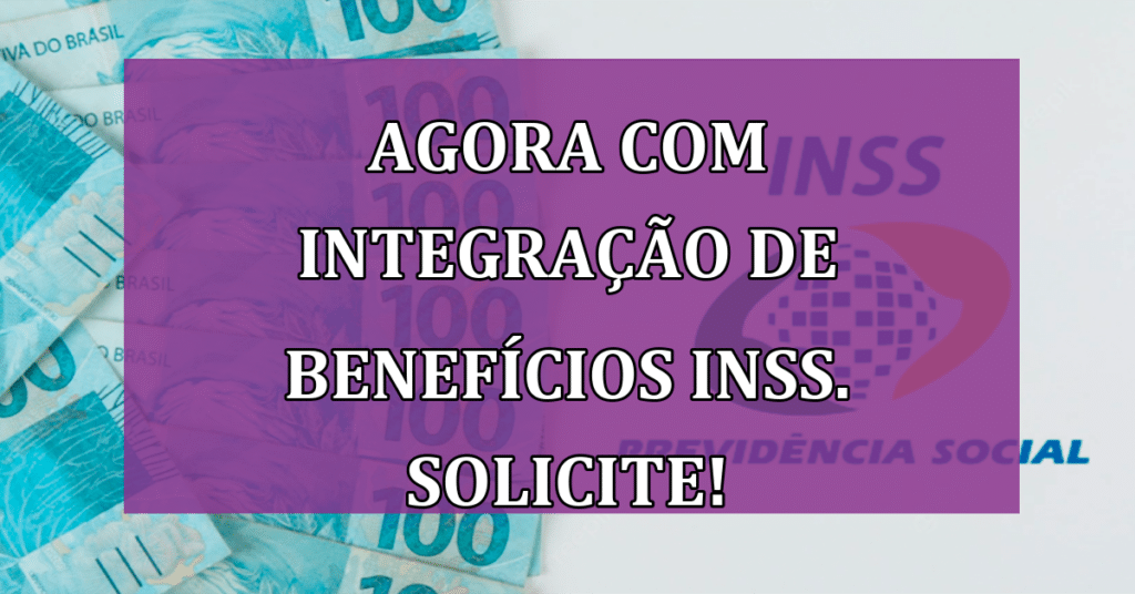 Agora com Integração de Benefícios INSS. Solicite!