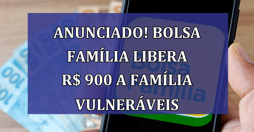 Anunciado! Bolsa Família libera R$ 900 Para ESTE Grupo de Brasileiros