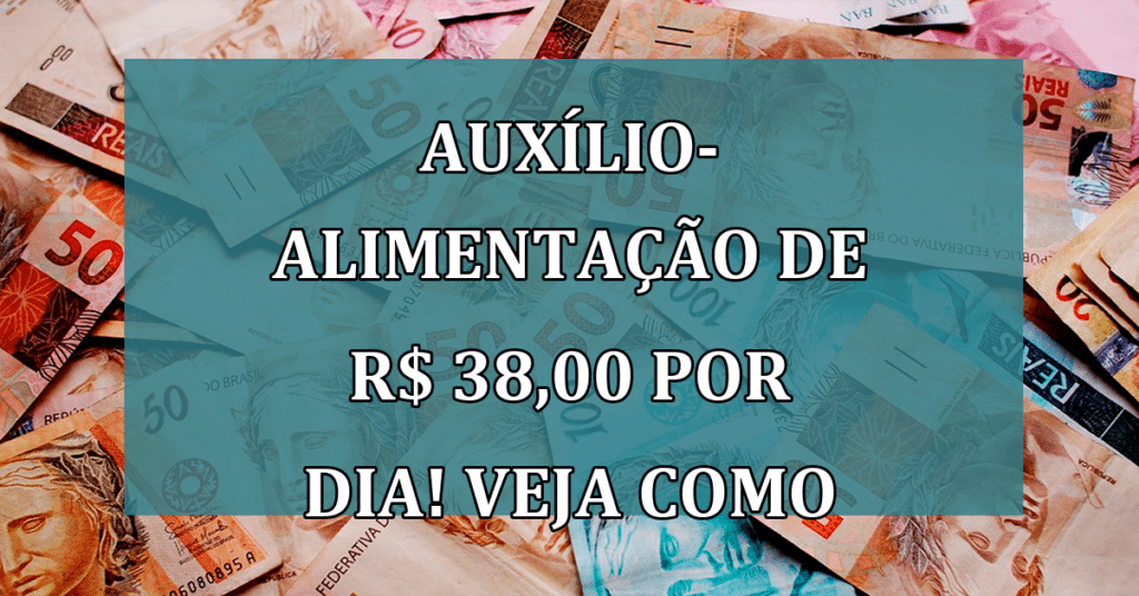 Auxílio-alimentação de R$ 38,00 por dia para Esses Brasileiros; Confira!