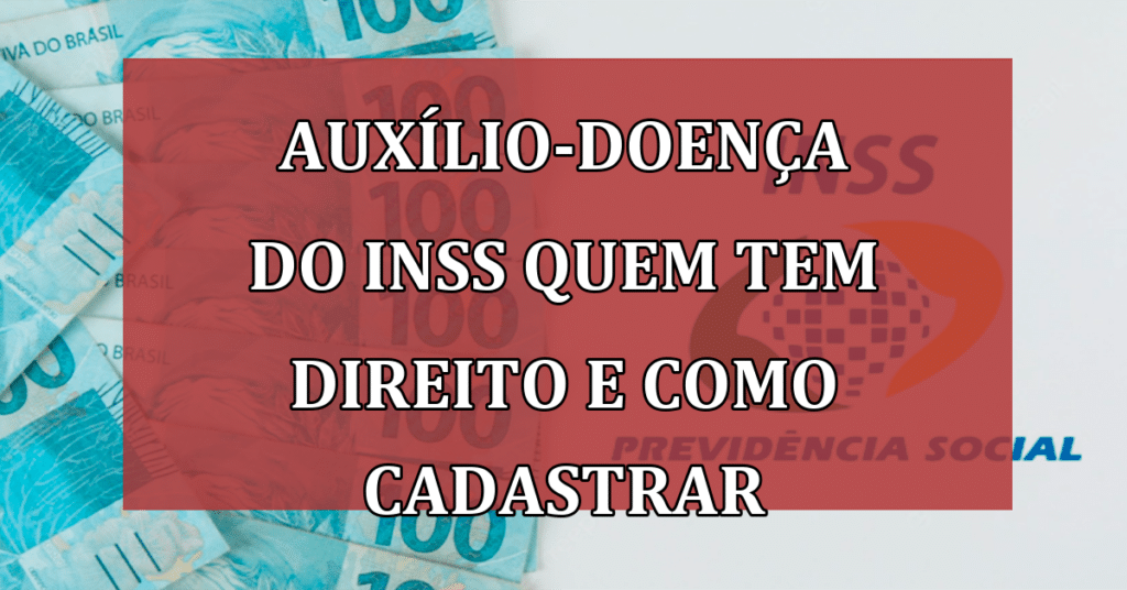 Auxílio-doença do INSS: Como fazer o Cadastrar? Quem tem direito?