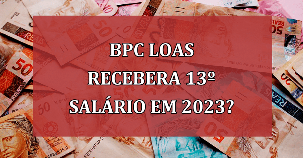 BPC/Loas recebera 13º salário em 2023? Saiba AGORA!