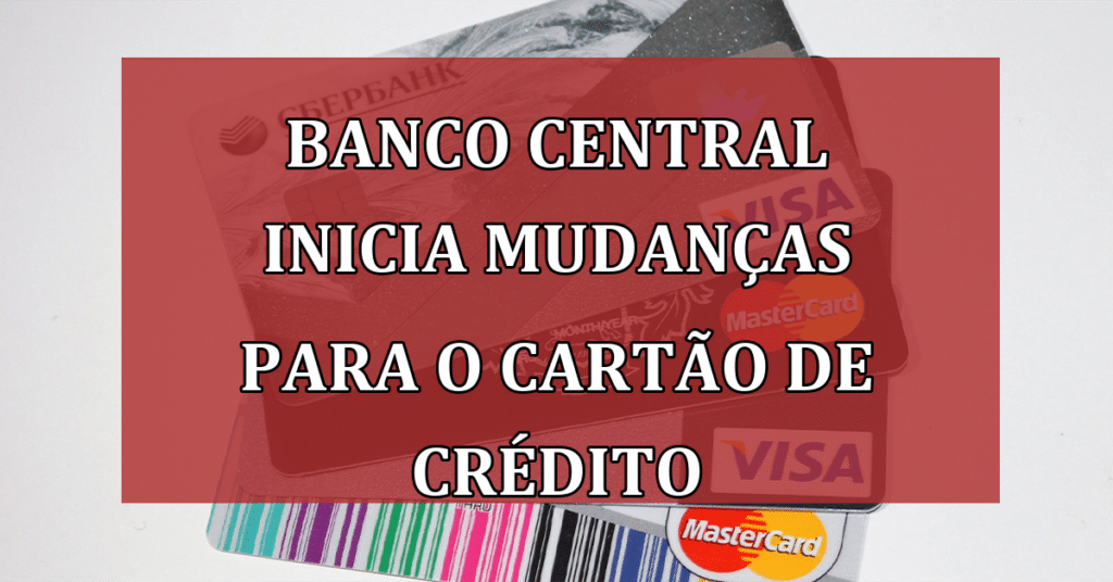 Banco Central inicia mudanças para o cartão de crédito; veja