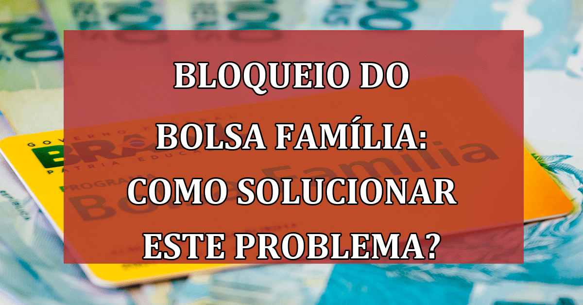 Bloqueio Do Bolsa Família Guia Completo Para Solucionar Este Problema Jornal Dia 4598