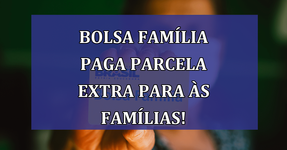 Bolsa Família Paga Parcela Extra Para às Famílias Veja A Lista De Quem Recebe Jornal Dia 2259