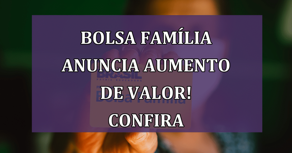 Bolsa Família anuncia aumento: conheça as datas e novo valor do benefício
