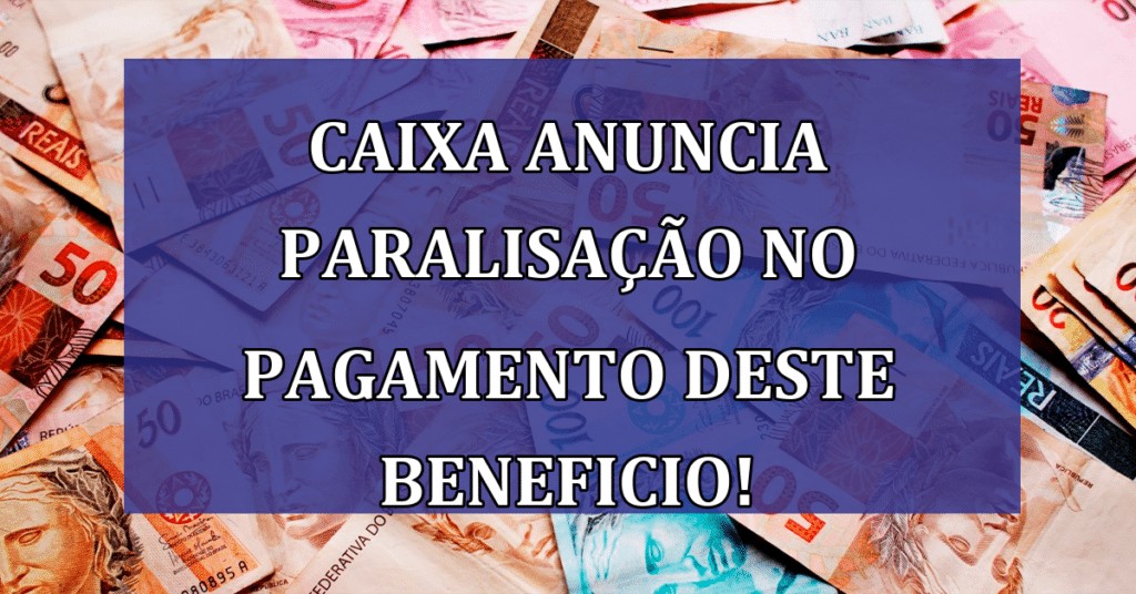 URGENTE: Caixa anuncia PARALISAÇÃO no pagamento DESTE beneficio! Saiba Qual: