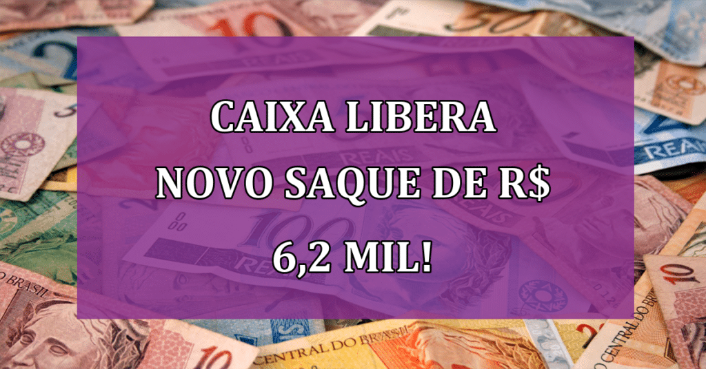 Caixa Econômica Federal libera novo saque de R$ 6,2 mil para Estes brasileiros