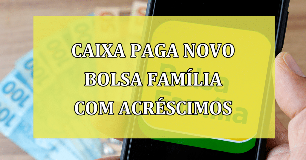 Caixa paga novo Bolsa Família com acréscimos