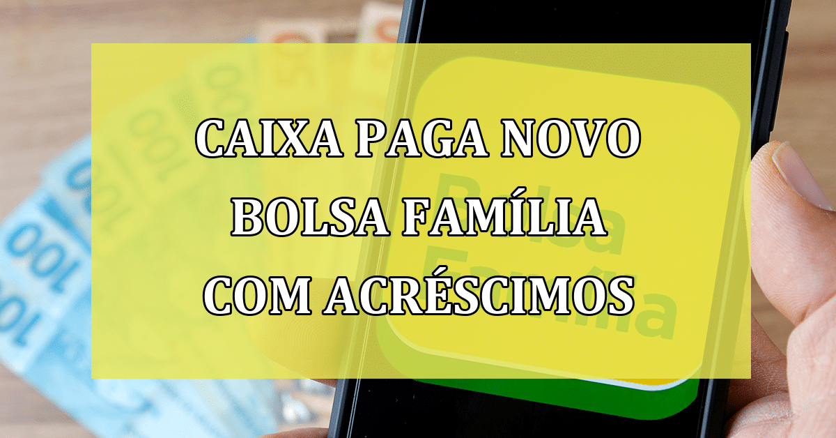 Caixa Paga Novo Bolsa Família Saiba Quais São Os Benefícios Para As