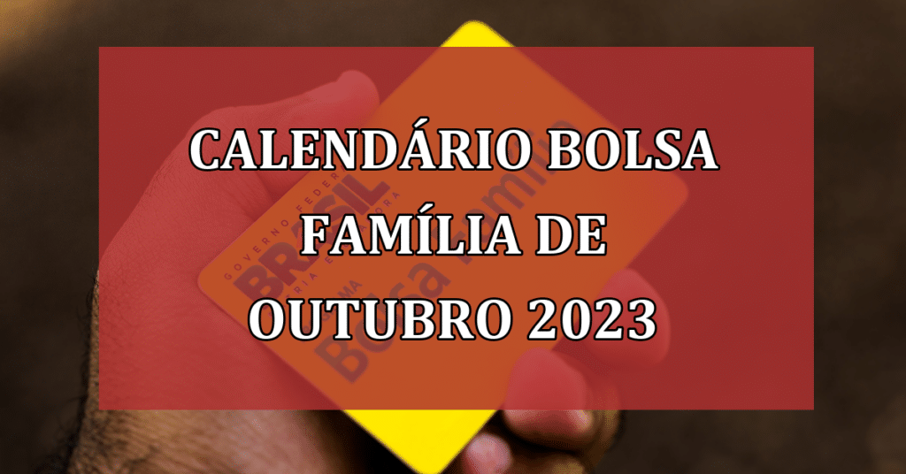 Calendário Bolsa Família de outubro 2023: Veja as datas atualizadas de pagamento