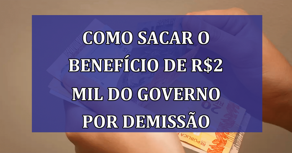 Como Sacar o Benefício de R$2.230 do Governo Após Demissão sem Justa Causa