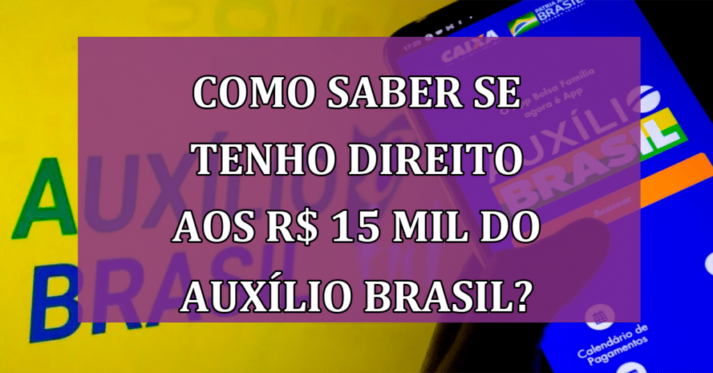 Indenização Auxílio Brasil: Como saber se tenho direito aos R$ 15 mil?