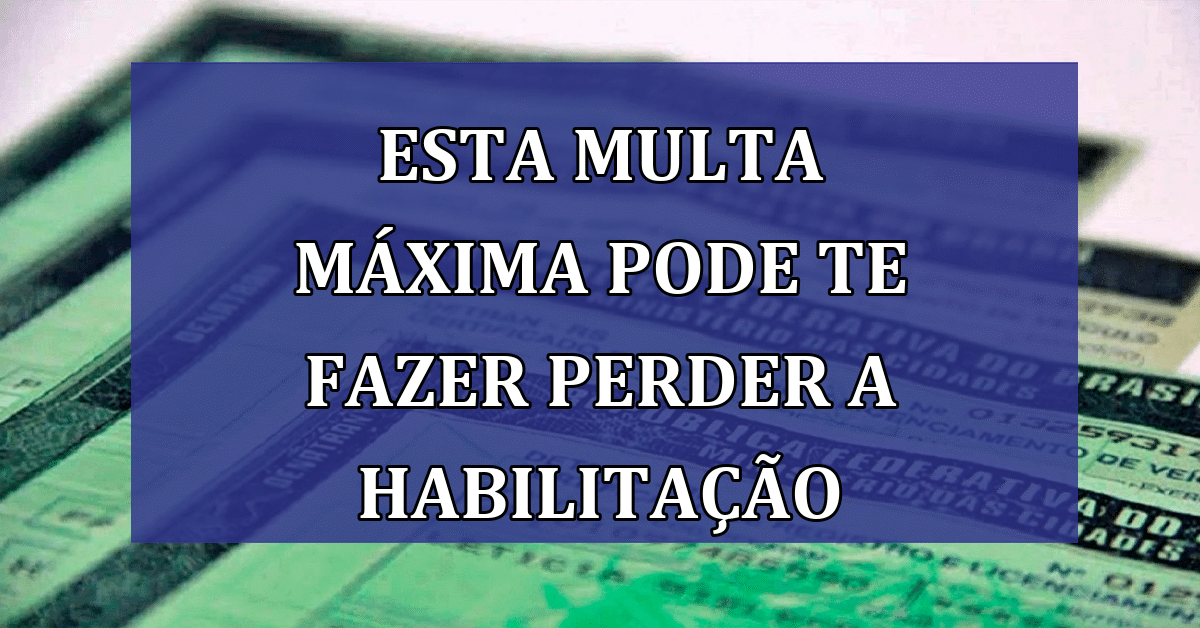 CUIDADO: Esta MULTA MÁXIMA pode te fazer PERDER a habilitação