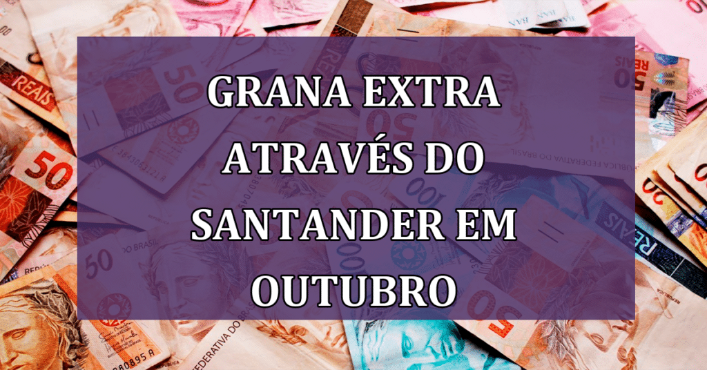 GRANA EXTRA através do Santander em outubro; SAIBA COMO!