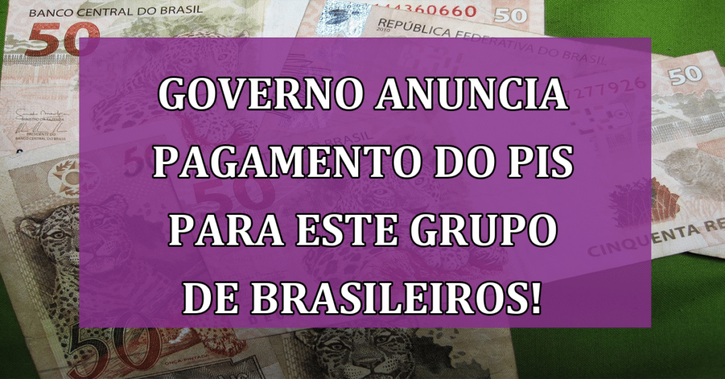 Governo Anuncia pagamento do PIS para Este grupo de Brasileiros! Confira