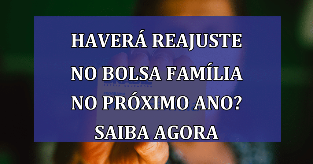 Haverá reajuste no Bolsa Família no próximo ano? Saiba Agora