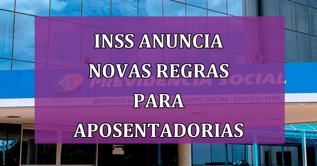 INSS Anuncia as novas regras para aposentadorias em 2024