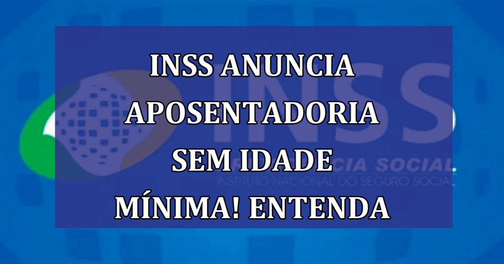 Aposentadoria sem Idade Mínima: INSS Libera Benefício para Novos Grupos!