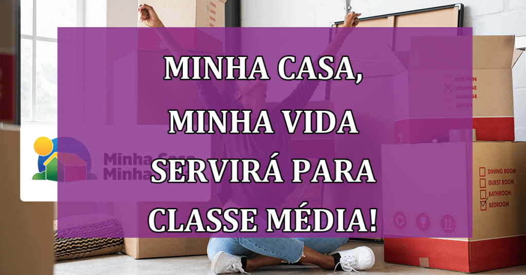 Minha Casa, Minha Vida servirá para classe média? Saiba o que vai mudar!