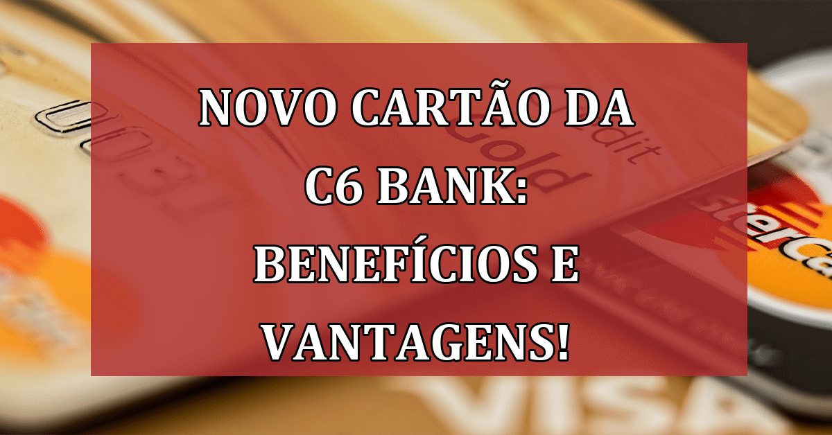 Tudo Sobre O Novo CartÃo Da C6 Bank Benefícios E Vantagens Jornal Dia 0284