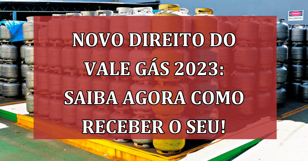 Novo direito do vale Gás 2023: saiba agora como receber o seu!