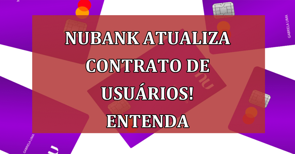 Nubank Atualiza Contrato de Usuários: Entenda as Mudanças e o Impacto na Segurança