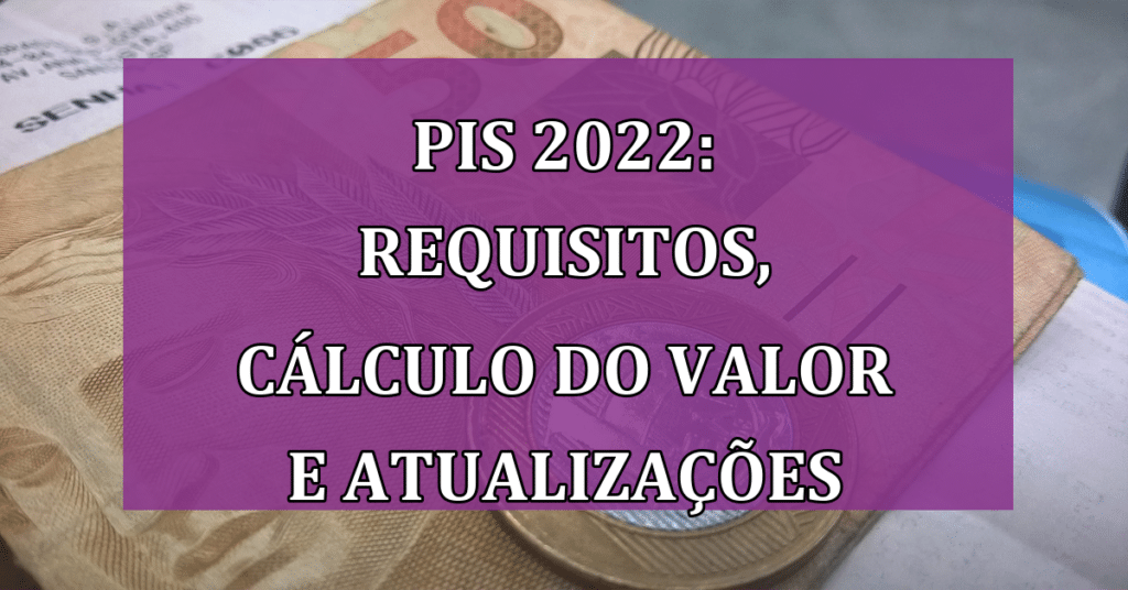 PIS 2022: Requisitos, Cálculo do Valor e Atualizações para o Pagamento Adiado para 2024
